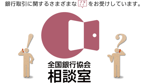 銀行取引に関するさまざまな「！？」をお受けしています。全国銀行協会相談室