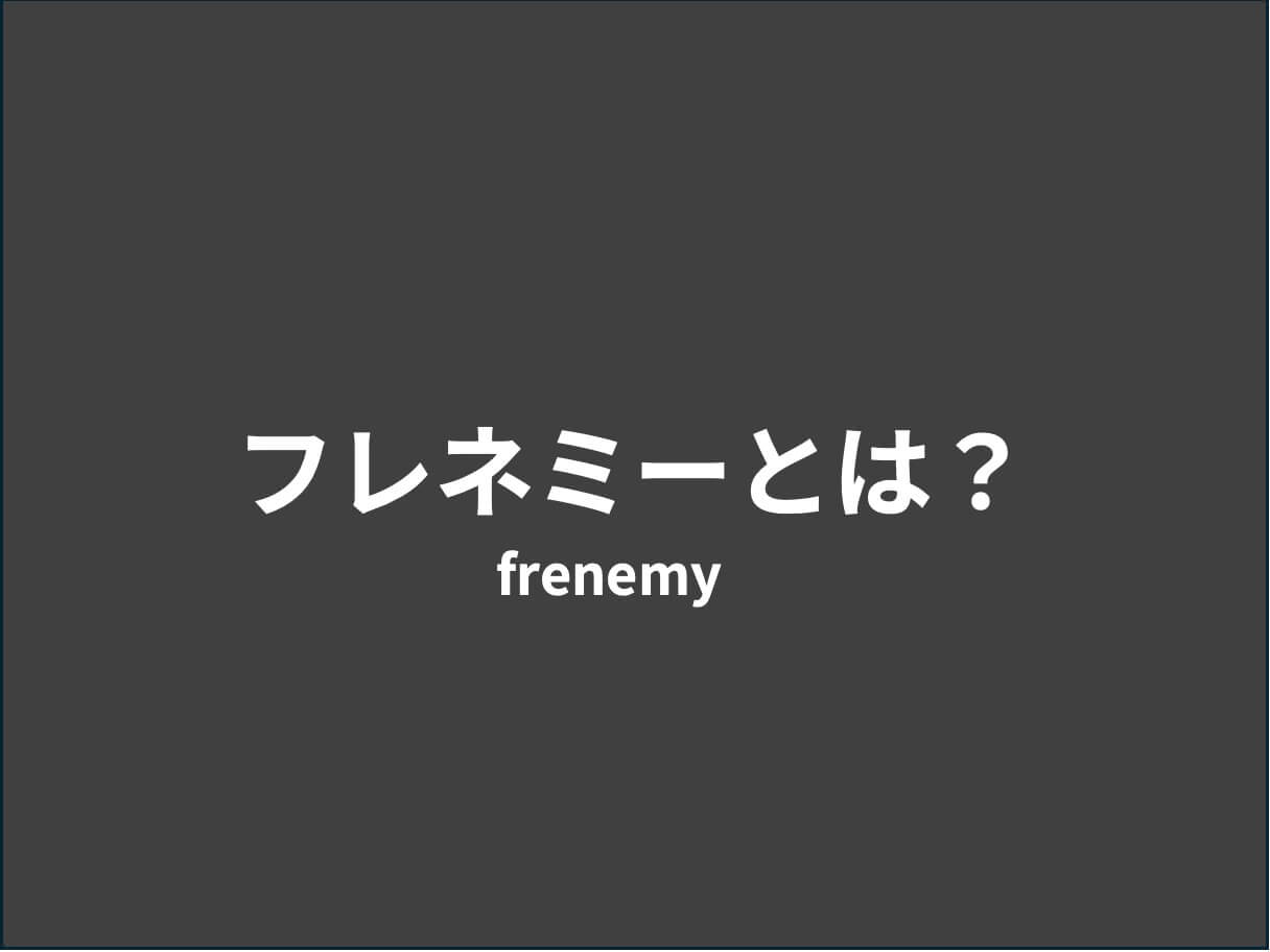 フレネミーとは？「友だちなのに敵」という複雑な⼈間関係の科学