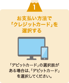 お支払い方法で「クレジットカード」を選択する。「デビットカード」の選択肢がある場合は、「デビットカード」を選択してください。