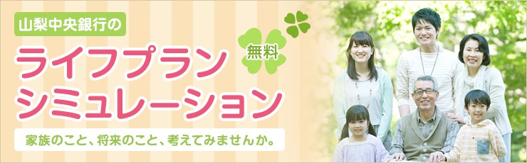 山梨中央銀行のライフプランシミュレーション 無料 家族のこと、将来のこと、考えてみませんか。
