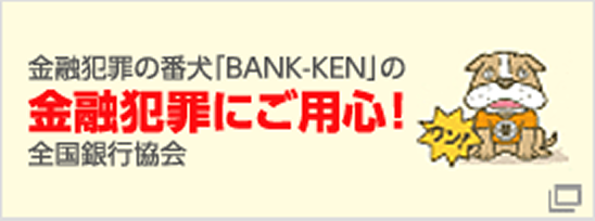 金融犯罪の番犬「BANK-KEN」の金融犯罪にご用心！