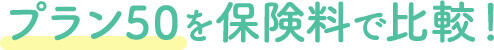 プラン50を保険料で比較！