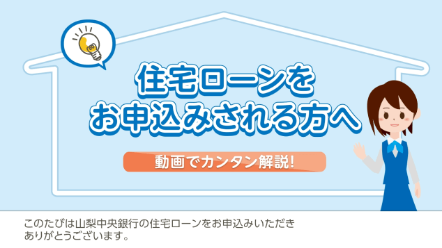 住宅ローンをお申込みされる方へ 動画でカンタン解説！
